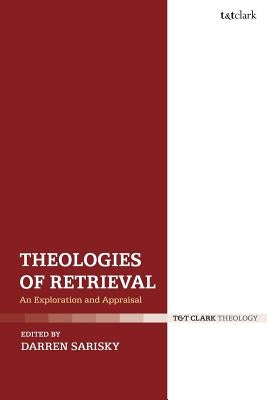 Theologies of Retrieval: An Exploration and Appraisal by Sarisky, Darren