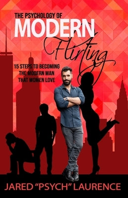 The Psychology of Modern Flirting: 15 Steps To Becoming The Modern Man Than Women Love by Dela Cruz, Stephen