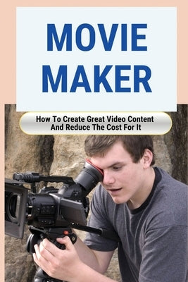 Movie Maker: How To Create Great Video Content And Reduce The Cost For It: Blackmagic Pocket Cinema Camera by Sandhaus, Jann