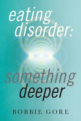 Eating Disorder: Something Deeper by Gore, Bobbie