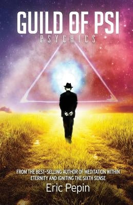 Guild of PSI: Psychic Abilities - the Link Between Paranormal and Spiritual Realities by Pepin, Eric