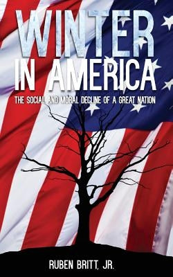 Winter in America: The Social and Moral Decline of A Great Nation by Britt, Ruben, Jr.