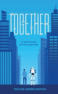 Together: AI and Human. On The Same Side. by Andrejkovics, Zoltan