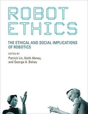 Robot Ethics: The Ethical and Social Implications of Robotics by Lin, Patrick