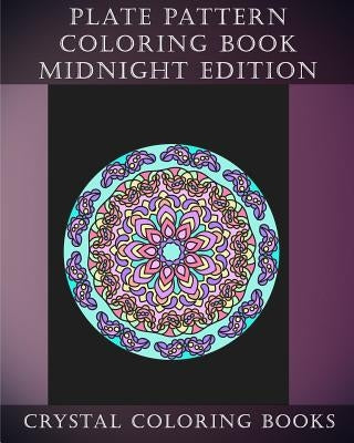 Plate Pattern Coloring Book Midnight Edition: 30 Plate Design Pattern Hand Drawn Beautiful Coloring Pages On A Black Background. An Anti Stress, Mindf by Crystal Coloring Books