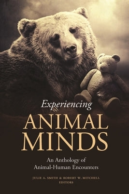 Experiencing Animal Minds: An Anthology of Animal-Human Encounters by Smith, Julie
