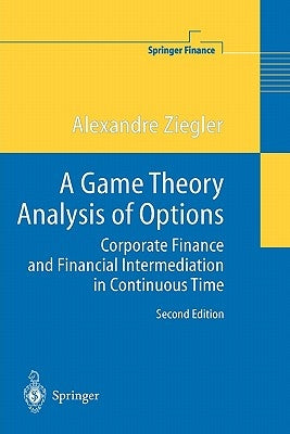 A Game Theory Analysis of Options: Corporate Finance and Financial Intermediation in Continuous Time by Ziegler, Alexandre C.