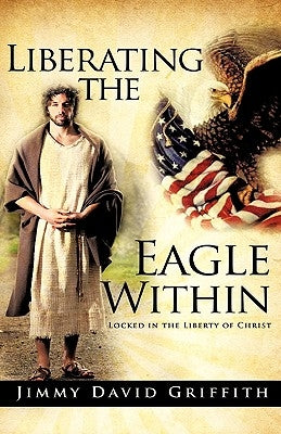Liberating the Eagle Within by Griffith, Jimmy David