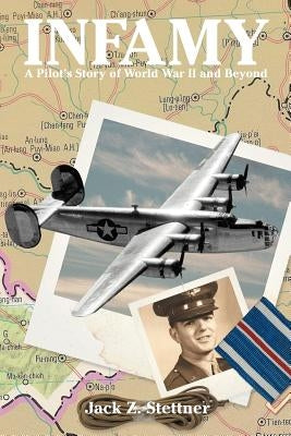 Infamy: A Pilot's Story of World War II and Beyond by Stettner, Jack Z.