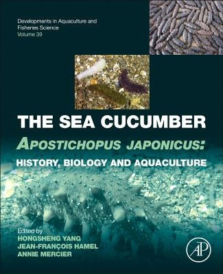 The Sea Cucumber Apostichopus Japonicus: History, Biology and Aquaculture Volume 39 by Yang, Hongsheng