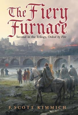 The Fiery Furnace: Second in the Trilogy, Ordeal by Fire by Kimmich, F. Scott