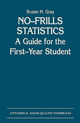 No-Frills Statistics: A Guide for the First-Year Student by Gray, Susan H.