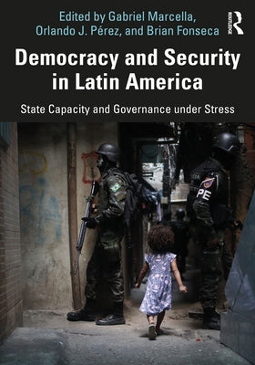 Democracy and Security in Latin America: State Capacity and Governance under Stress by Marcella, Gabriel