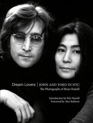 Dream Lovers: John and Yoko in NYC: The Photographs of Brian Hamill by Hamill, Brian