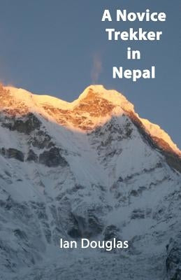 A Novice Trekker in Nepal by Douglas, Ian J.