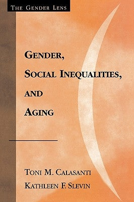 Gender, Social Inequalities, and Aging by Calasanti, Toni M.