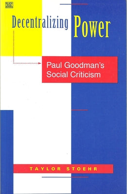 Decentralizing Power: Paul Goodman's Social Criticism by Stoehr, Taylor