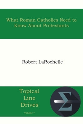What Roman Catholics Need to Know about Protestants by Larochelle, Robert R.