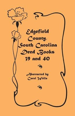 Edgefield County, South Carolina: Deed Books 39 and 40 by Wells, Carol