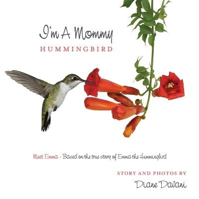 I'm a Mommy Hummingbird: Meet Emma - Based on the true story of Emma the Hummingbird by Davani, Diane