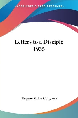 Letters to a Disciple 1935 by Cosgrove, Eugene Milne