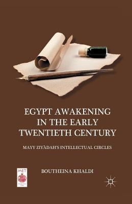 Egypt Awakening in the Early Twentieth Century: Mayy Ziyadah's Intellectual Circles by Khaldi, B.