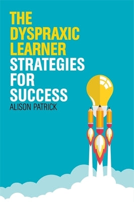 The Dyspraxic Learner: Strategies for Success by Patrick, Alison