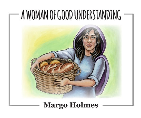 A Woman of Good Understanding by Holmes, Margo