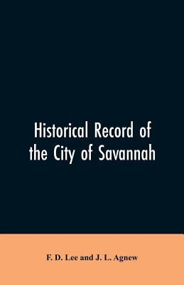 Historical record of the city of Savannah by Lee, F. D.
