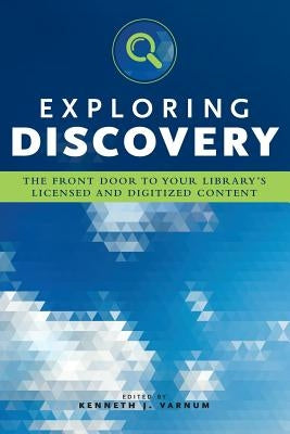 Exploring Discovery: The Front Door to Your Library's Licensed and Digitized Content by Varnum, Kenneth J.