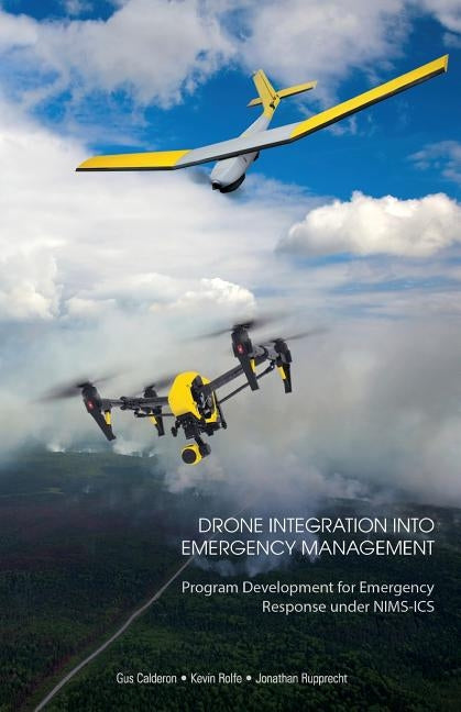 Drone Integration Into Emergency Management: Program Development for Emergency Response under NIMS-ICS by Rolfe, Kevin