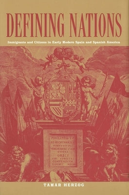 Defining Nations: Immigrants and Citizens in Early Modern Spain and Spanish America by Herzog, Tamar