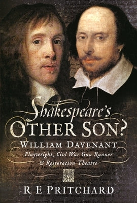 Shakespeare's Other Son?: William Davenant, Playwright, Civil War Gun Runner and Restoration Theatre Manager by Pritchard, R. E.