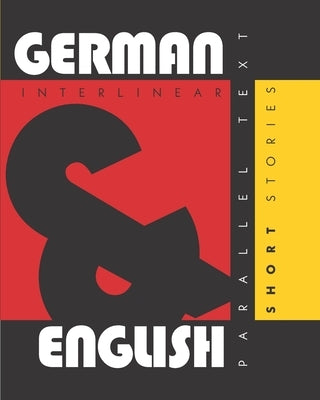 German Short Stories: Dual Language German-English, Interlinear & Parallel Text by Levin, Aron