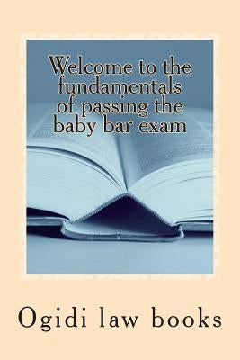 Welcome to the fundamentals of passing the baby bar exam: Pre exam study for an increasingly tough exam by Law Books, Ogidi