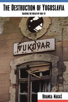 The Destruction of Yugoslavia: Tracking the Break-up 1980-92 by Magas, Branka