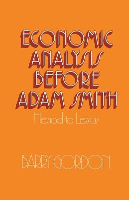Economic Analysis Before Adam Smith: Hesiod to Lessius by Gordon, Barry