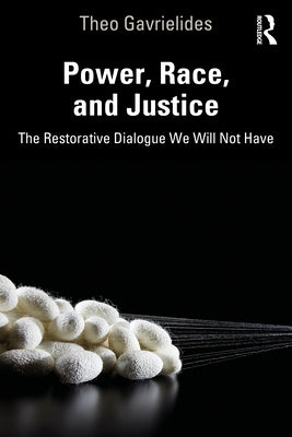 Power, Race, and Justice: The Restorative Dialogue We Will Not Have by Gavrielides, Theo