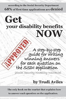 Get Your Disability Benefits Now: A step-by-step guide for writing winning answers for each question on the SSDI application by Aviles, Trudi