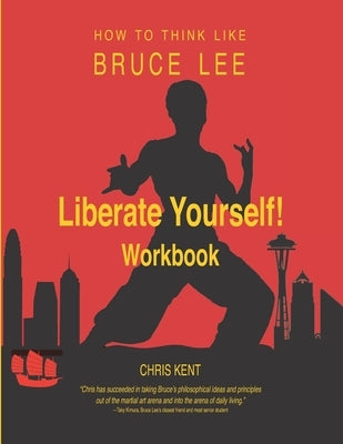 Liberate Yourself!: How to Think Like Bruce Lee Workbook by Kent, Chris
