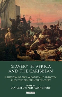 Slavery in Africa and the Caribbean: A History of Enslavement and Identity Since the Eighteenth Century by Ojo, Olatunji