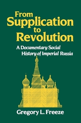 From Supplication to Revolution: A Documentary Social History of Imperial Russia by Freeze, Gregory L.