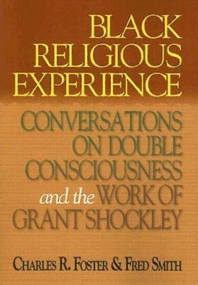 Black Religious Experience: Conversations on Double Consciousness and the Work of Grant Shockley by Charles R Foster