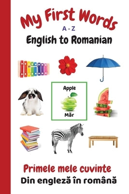My First Words A - Z English to Romanian: Bilingual Learning Made Fun and Easy with Words and Pictures by Purtill, Sharon