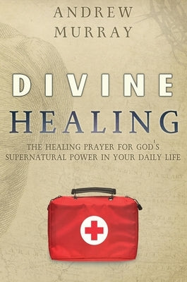 Divine Healing: The Healing Prayer for God's Supernatural Power in Your Daily Life by Murray, Andrew