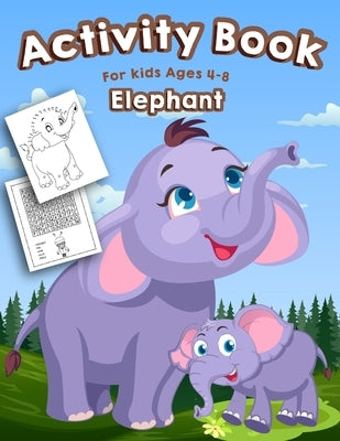 Elephant Activity Book for Kids Ages 4-8: A Fun Kid Activity Workbook For Learning, Elephant Coloring, Dot to Dot, Mazes, Word Search and More! by For Kids, Coloring The World