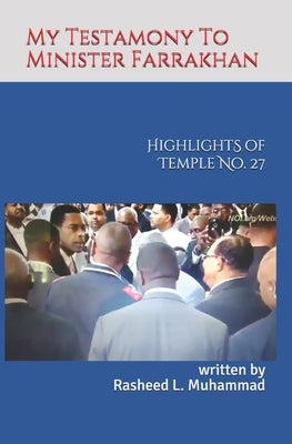 My Testamony to Minister Farrakhan: Highlights of Muhammad's Temple No.27 by Muhammad, Rasheed L.