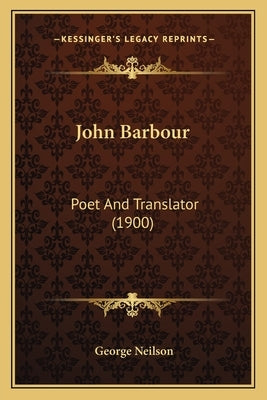 John Barbour: Poet And Translator (1900) by Neilson, George