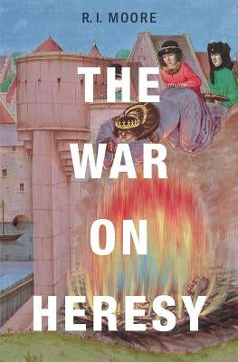 The War on Heresy by Moore, R. I.