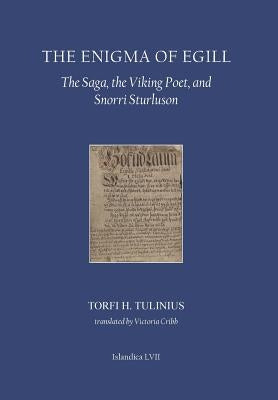 The Enigma of Egill: The Saga, the Viking Poet, and Snorri Sturluson by Tulinius, Torfi H.